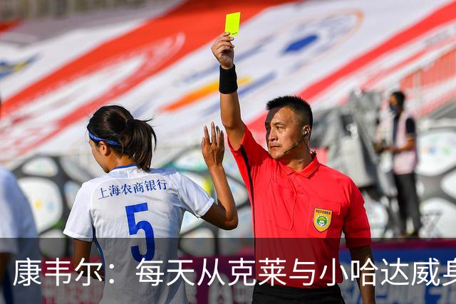 康韦尔：每天从克莱与小哈达威身上汲取信心与启发